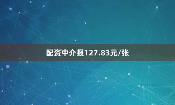 配资中介报127.83元/张