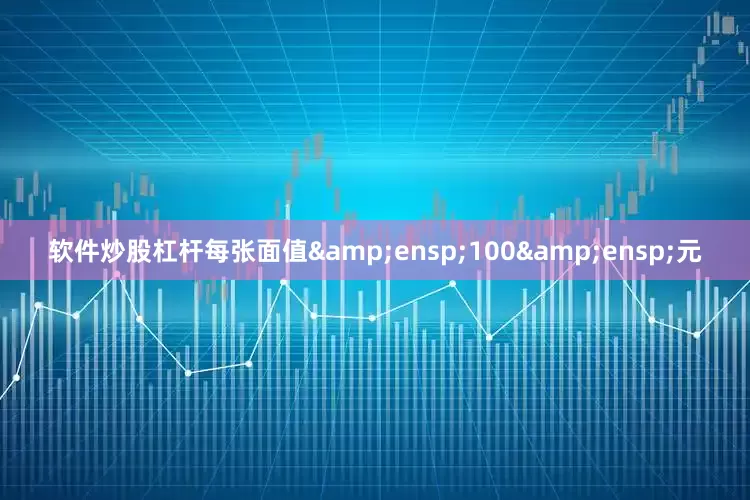 软件炒股杠杆每张面值&ensp;100&ensp;元