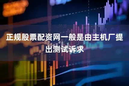 正规股票配资网一般是由主机厂提出测试诉求
