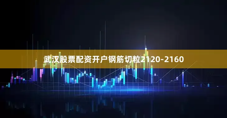 武汉股票配资开户钢筋切粒2120-2160