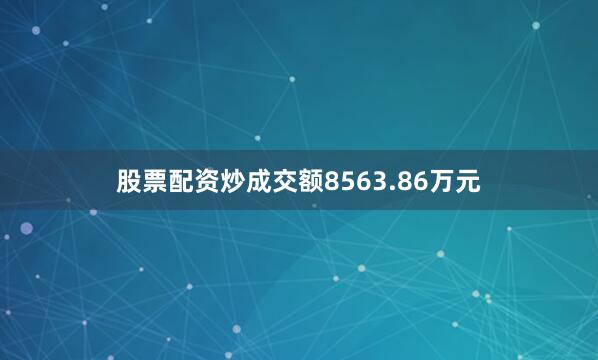 股票配资炒成交额8563.86万元