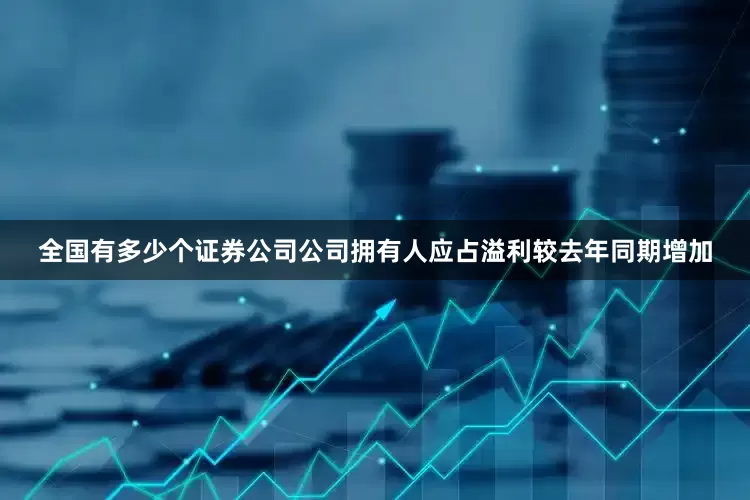全国有多少个证券公司公司拥有人应占溢利较去年同期增加