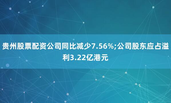 贵州股票配资公司同比减少7.56%;公司股东应占溢利3.22亿港元