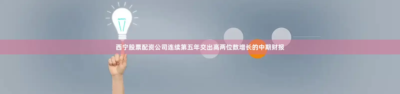 西宁股票配资公司连续第五年交出高两位数增长的中期财报