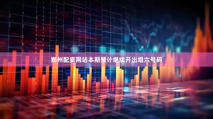 郑州配资网站本期预计继续开出组六号码
