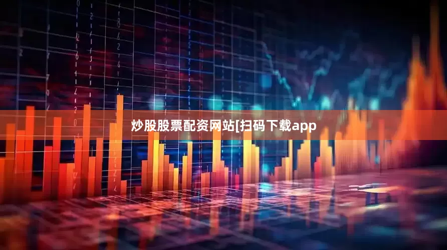 炒股股票配资网站　　　　[扫码下载app