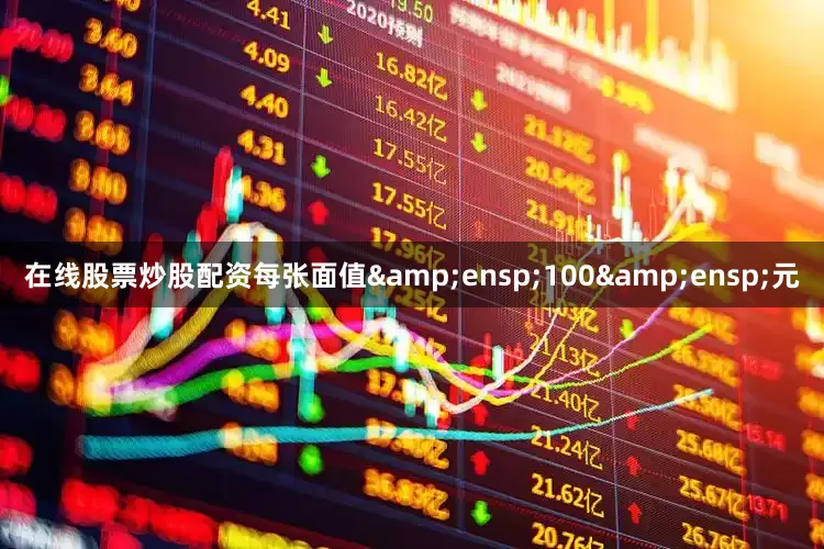 在线股票炒股配资每张面值 100 元