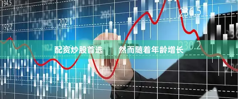 配资炒股首选       然而随着年龄增长