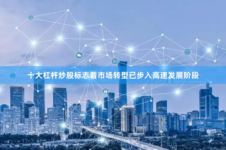 十大杠杆炒股标志着市场转型已步入高速发展阶段
